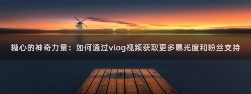 糖心vlog神马：糖心的神奇力量：如何通