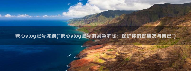 糖心vlog排名：糖心vlog账号冻结(\