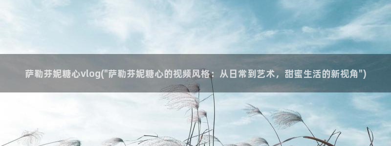 糖心vlog星空传媒：萨勒芬妮糖心vlo