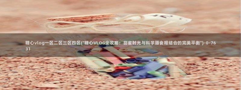 糖心vlog免费网站：糖心vlog一区二区三区四区(\
